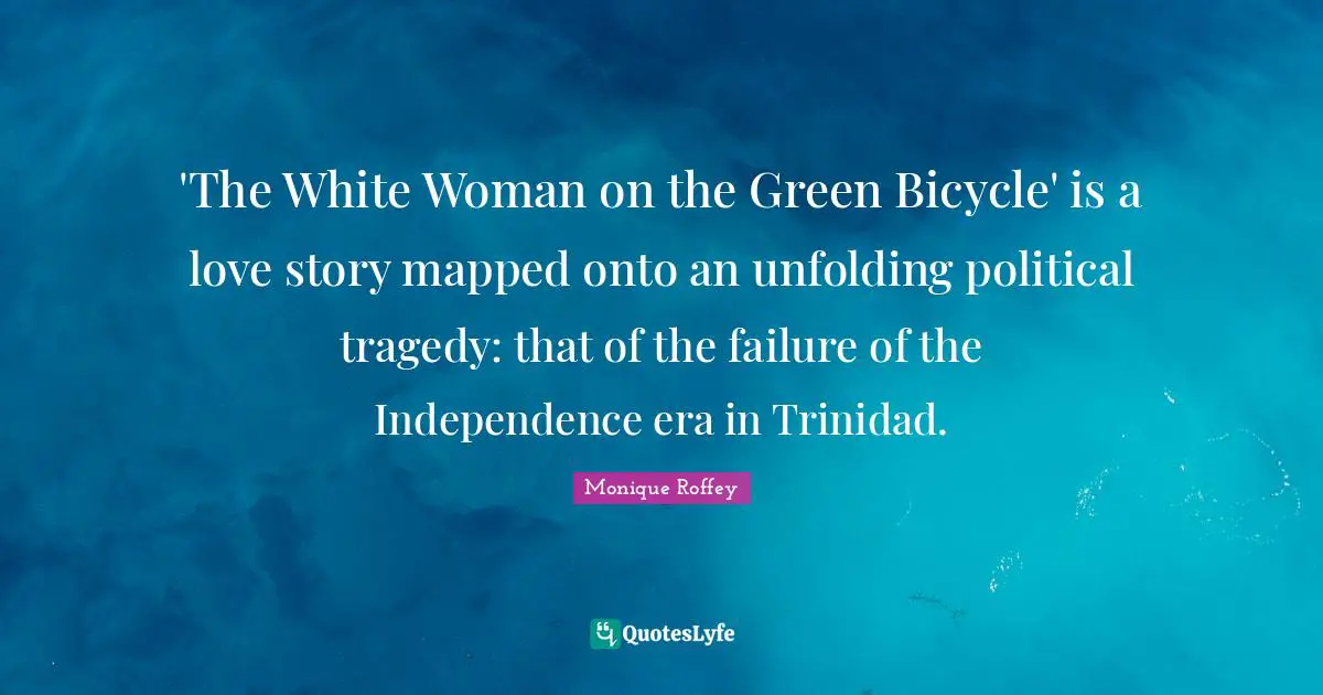 'The White Woman on the Green Bicycle' is a love story mapped onto an unfolding political tragedy: that of the failure of the Independence era in Trinidad.