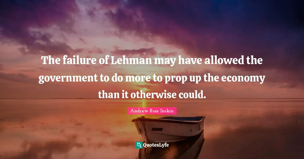 The failure of Lehman may have allowed the government to do more to prop up the economy than it otherwise could.