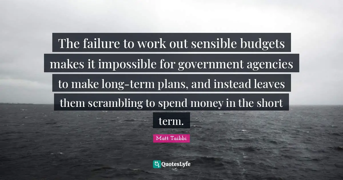 The failure to work out sensible budgets makes it impossible for government agencies to make long-term plans, and instead leaves them scrambling to spend money in the short term.