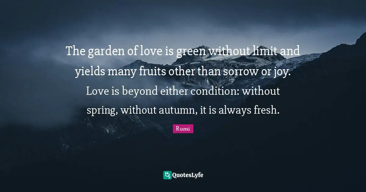 Autumn Quotes: "The garden of love is green without limit and yields many fruits other than sorrow or joy. Love is beyond either condition: without spring, without autumn, it is always fresh."