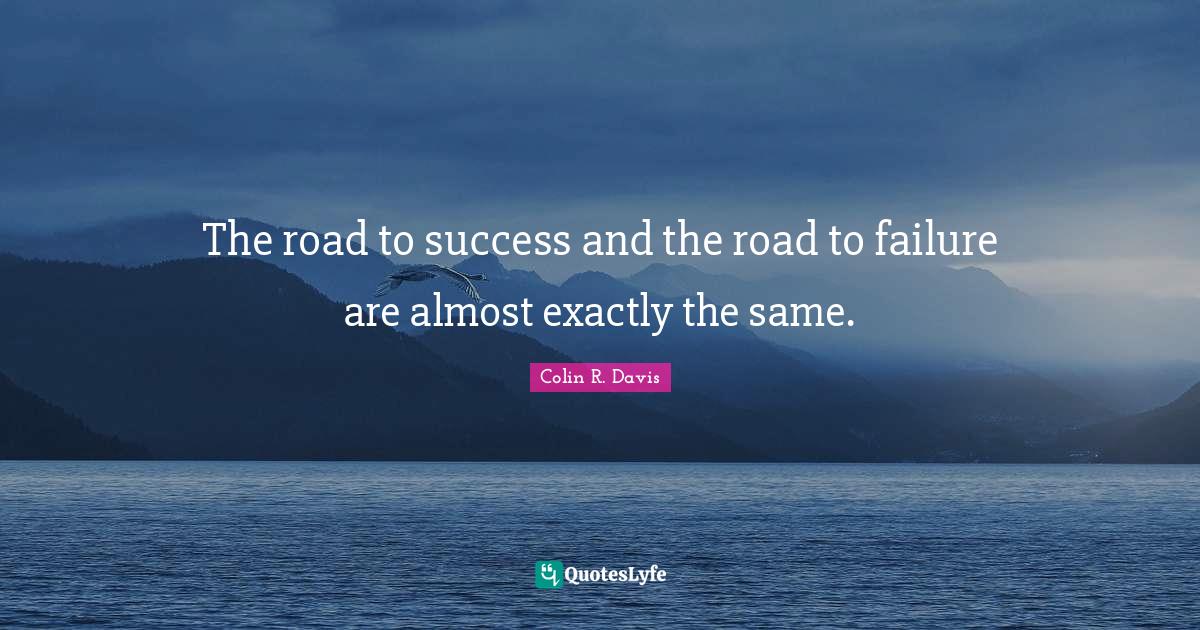 The road to success and the road to failure are almost exactly the sam