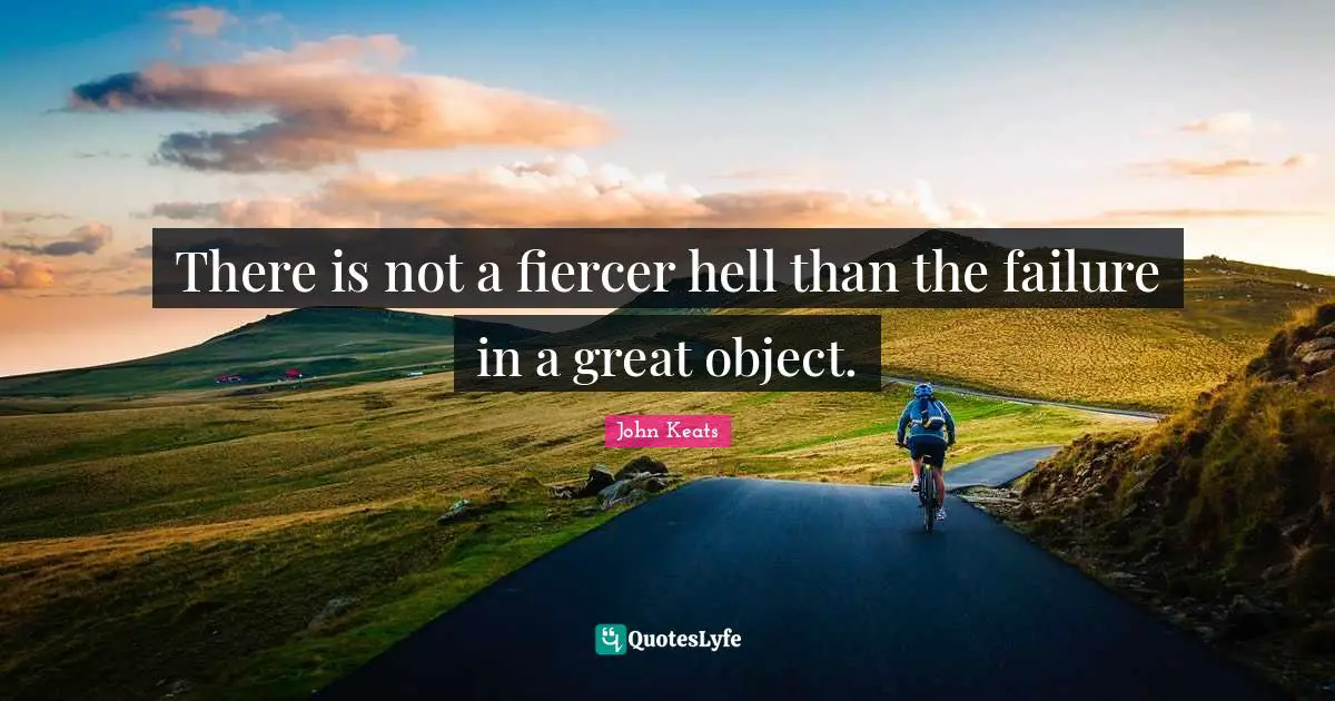 There is not a fiercer hell than the failure in a great object.