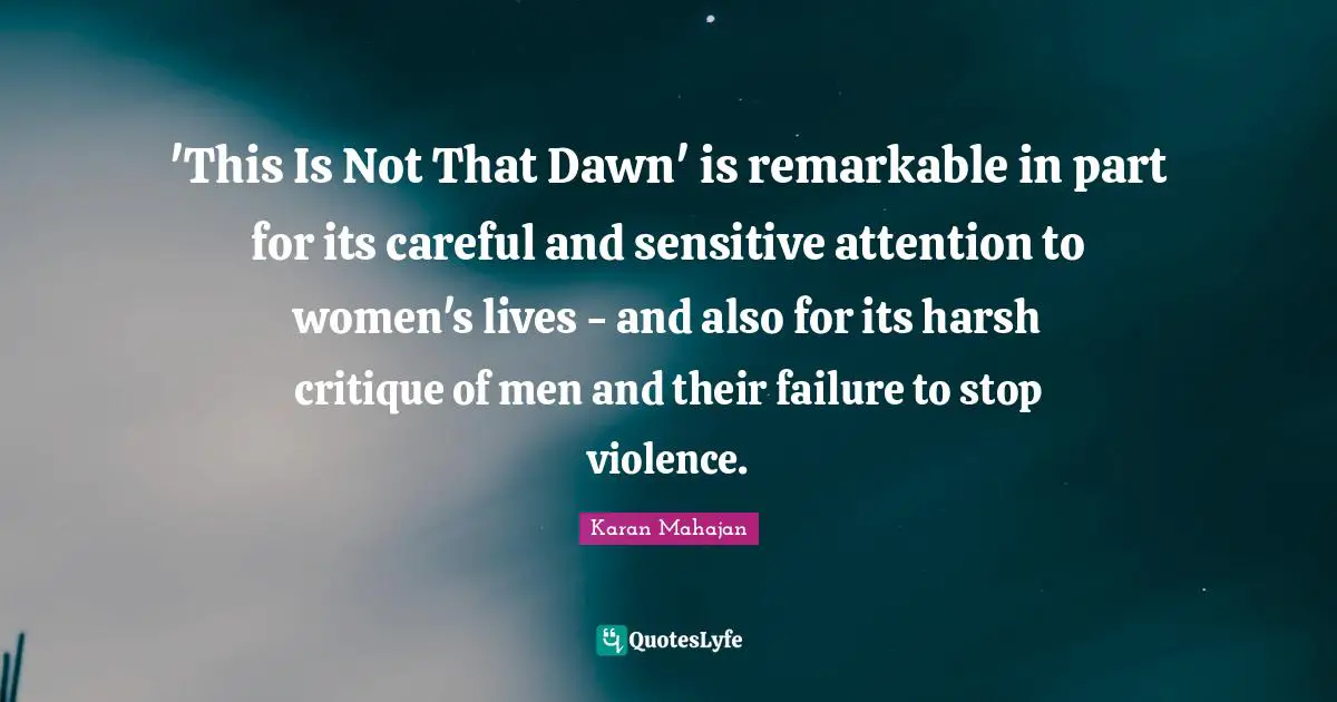 'This Is Not That Dawn' is remarkable in part for its careful and sensitive attention to women's lives - and also for its harsh critique of men and their failure to stop violence.