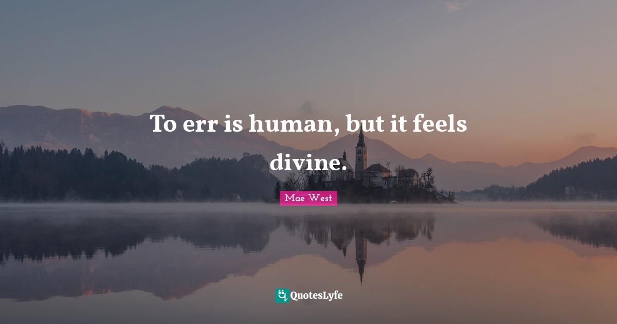 Mae West Quotes: "To err is human, but it feels divine."
