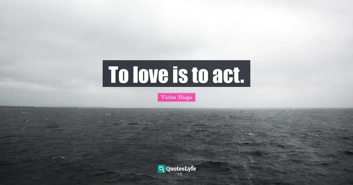 To love is to act.