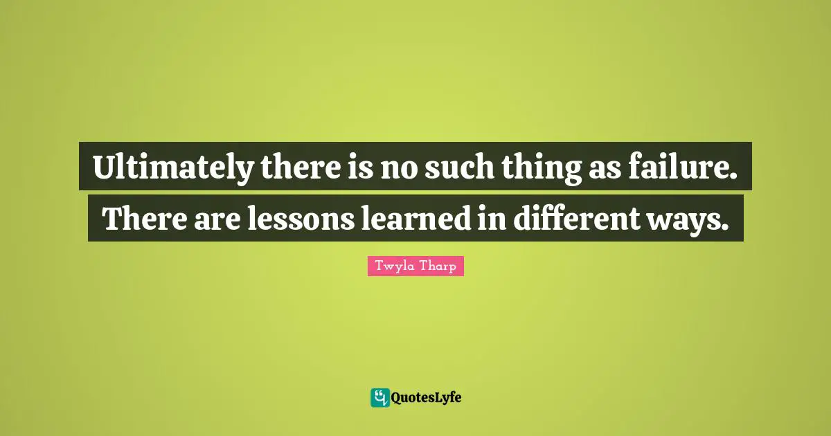 I Ve Learned Quotes: "Ultimately there is no such thing as failure. There are lessons learned in different ways."