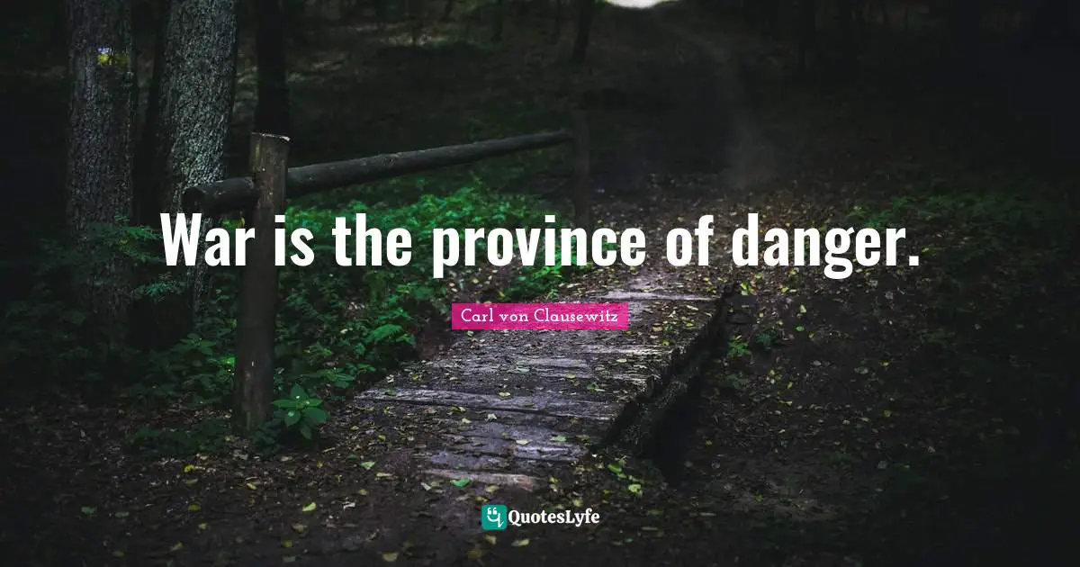 War is the province of danger.