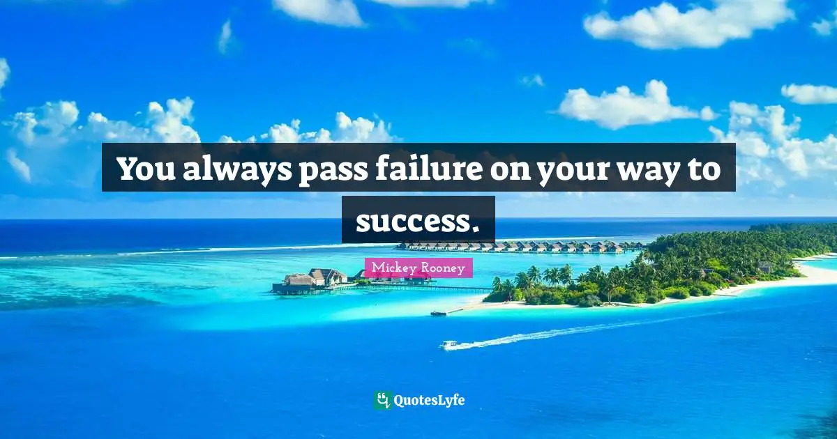You always pass failure on your way to success.