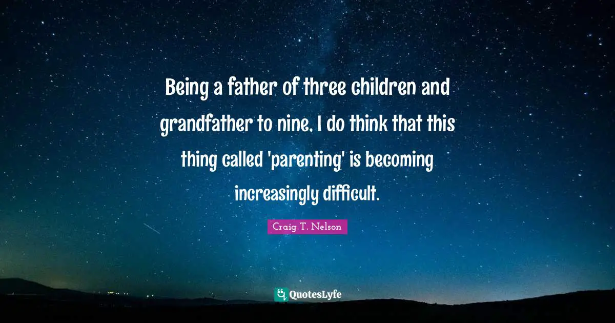 Being a father of three children and grandfather to nine, I do think that this thing called 'parenting' is becoming increasingly difficult.