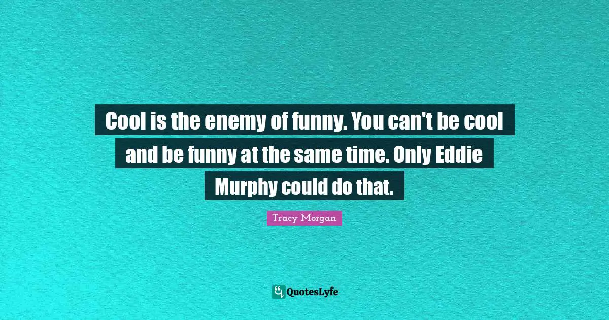 Cool is the enemy of funny. You can't be cool and be funny at the same time. Only Eddie Murphy could do that.