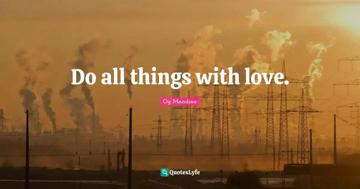 Og Mandino Quotes: "Do all things with love."