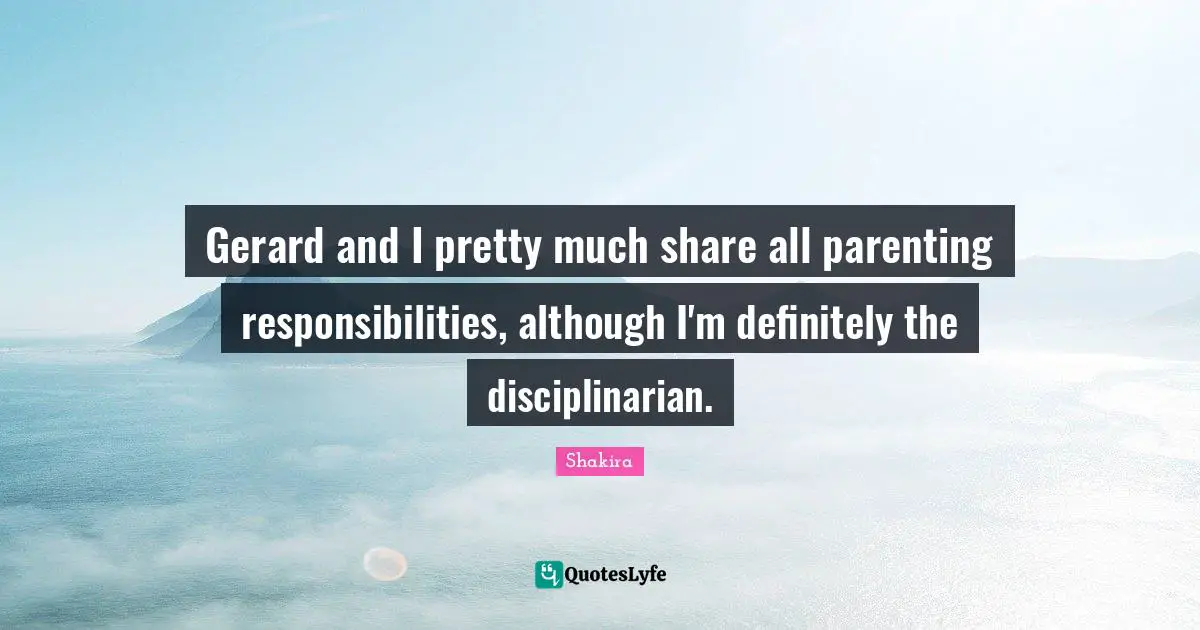 Gerard and I pretty much share all parenting responsibilities, although I'm definitely the disciplinarian.