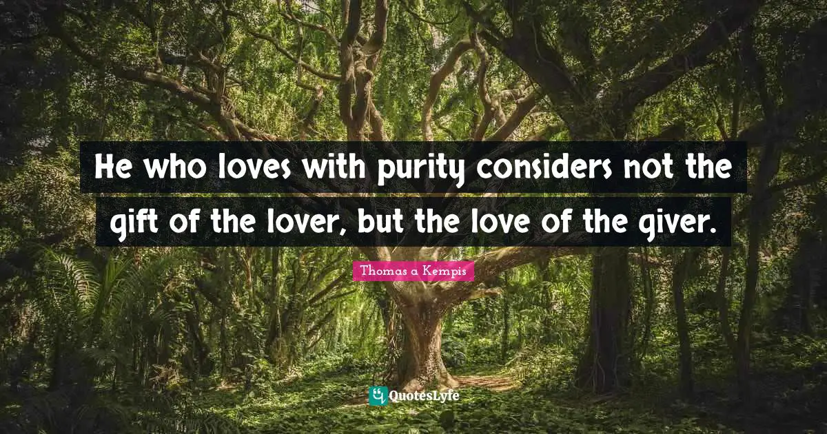 My Lover Quotes: "He who loves with purity considers not the gift of the lover, but the love of the giver."