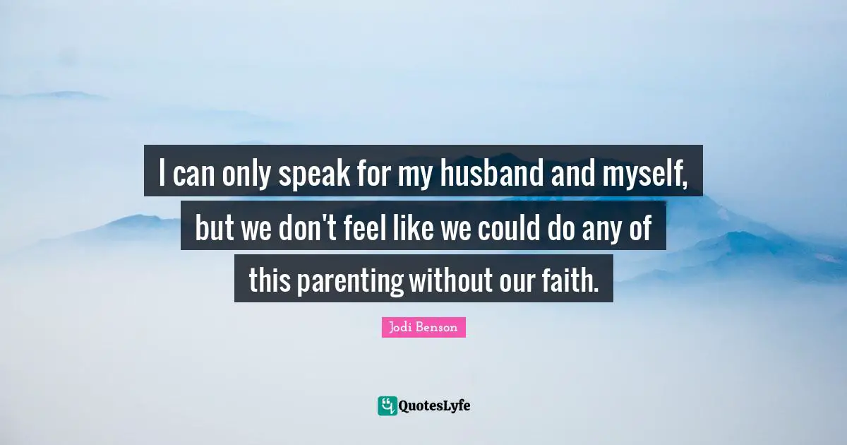I can only speak for my husband and myself, but we don't feel like we could do any of this parenting without our faith.
