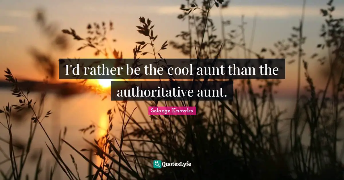 Rather Quotes: "I'd rather be the cool aunt than the authoritative aunt."