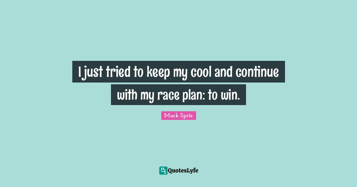 I just tried to keep my cool and continue with my race plan: to win.