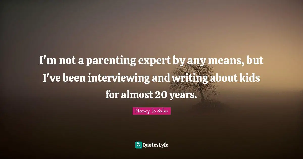 I'm not a parenting expert by any means, but I've been interviewing and writing about kids for almost 20 years.