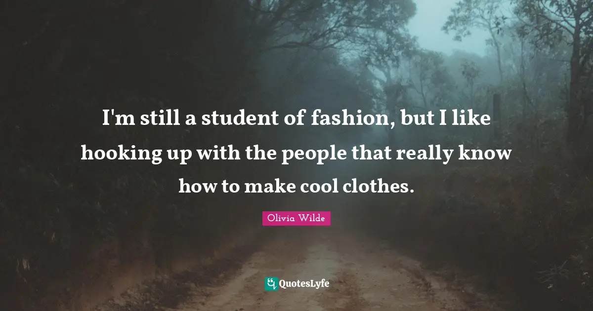 I'm still a student of fashion, but I like hooking up with the people that really know how to make cool clothes.