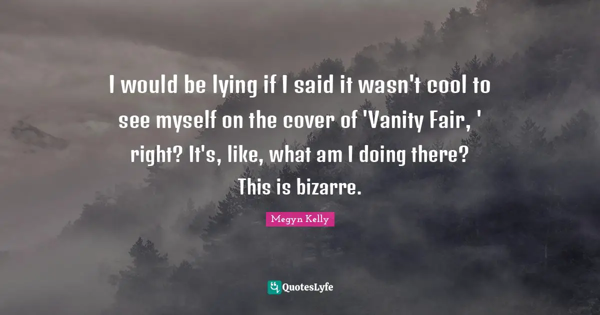 I would be lying if I said it wasn't cool to see myself on the cover of 'Vanity Fair, ' right? It's, like, what am I doing there? This is bizarre.
