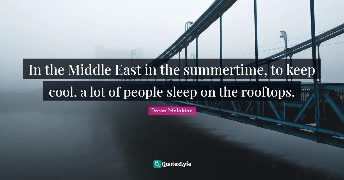 In the Middle East in the summertime, to keep cool, a lot of people sleep on the rooftops.