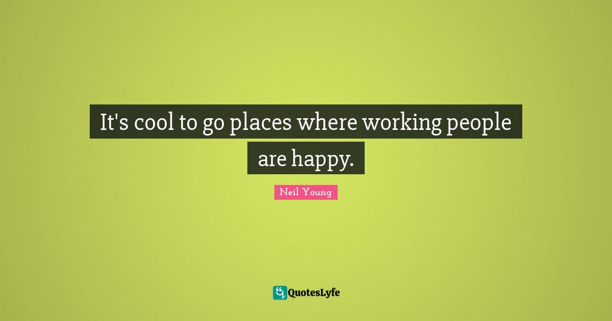 It's cool to go places where working people are happy.