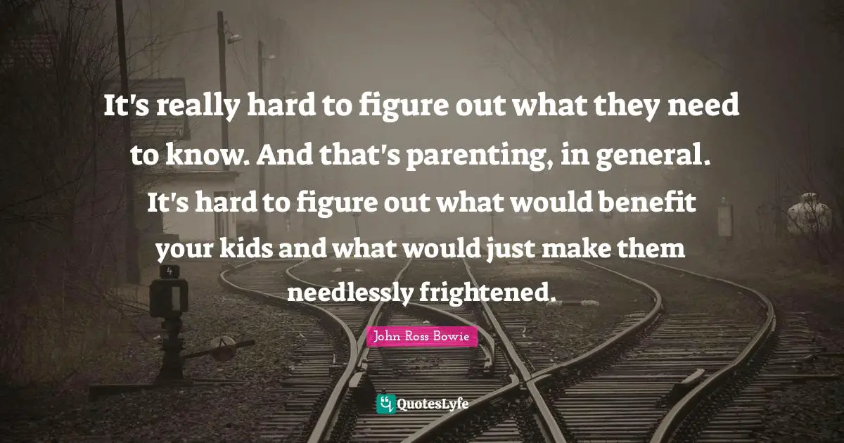 It's really hard to figure out what they need to know. And that's parenting, in general. It's hard to figure out what would benefit your kids and what would just make them needlessly frightened.