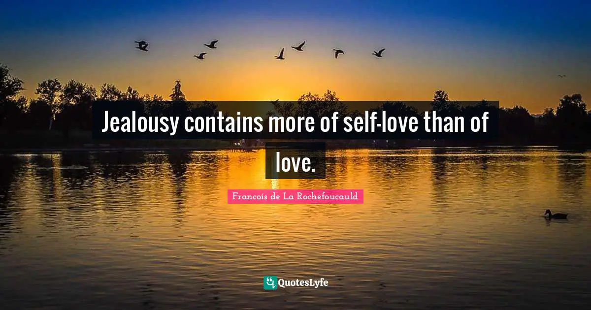 Self Love Quotes: "Jealousy contains more of self-love than of love."