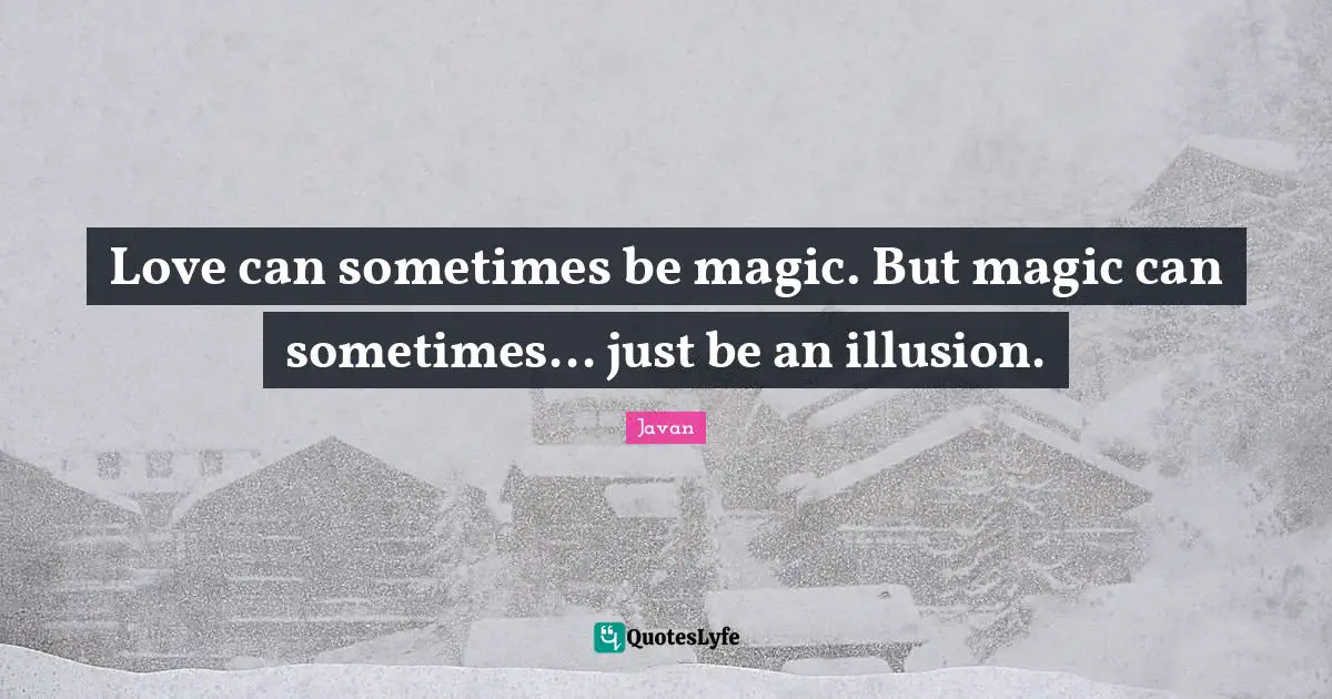 Love can sometimes be magic. But magic can sometimes... just be an illusion.