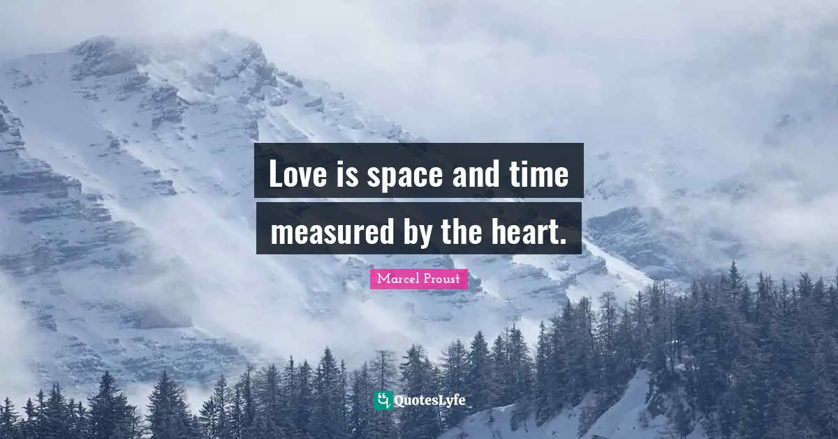 Love is space and time measured by the heart.
