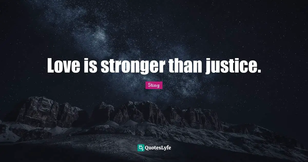 Love is stronger than justice.