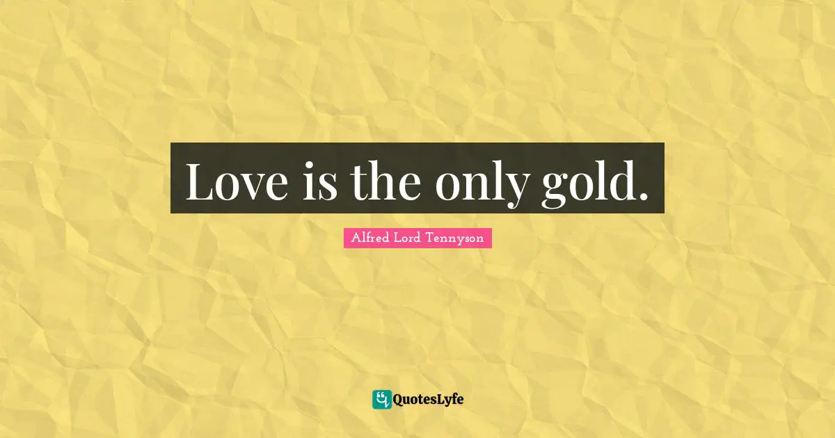 Love is the only gold.