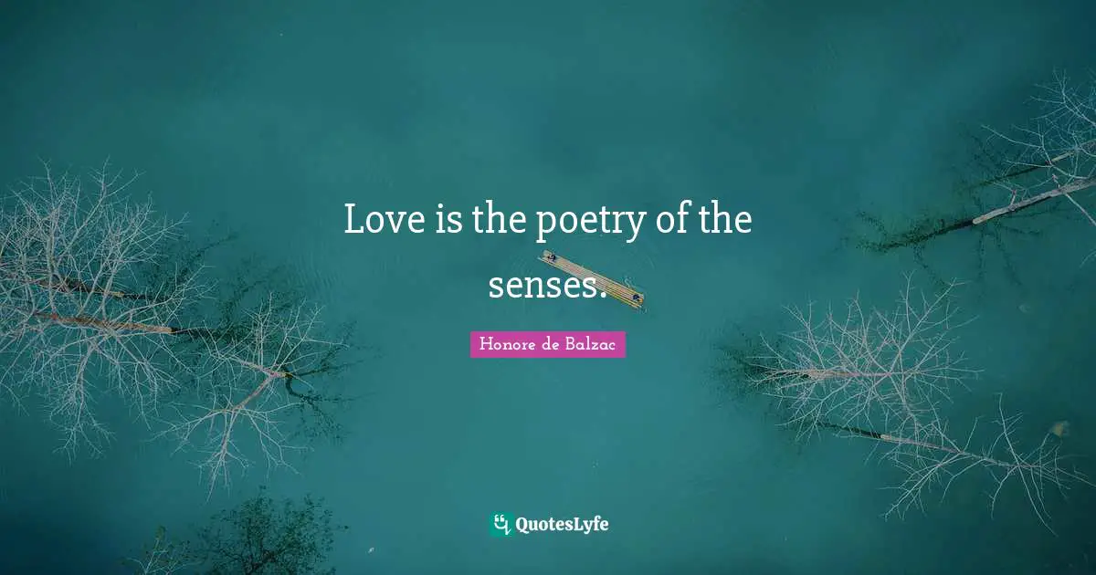 Love is the poetry of the senses.