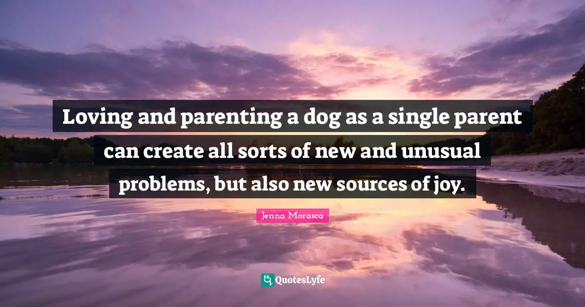 Loving and parenting a dog as a single parent can create all sorts of new and unusual problems, but also new sources of joy.