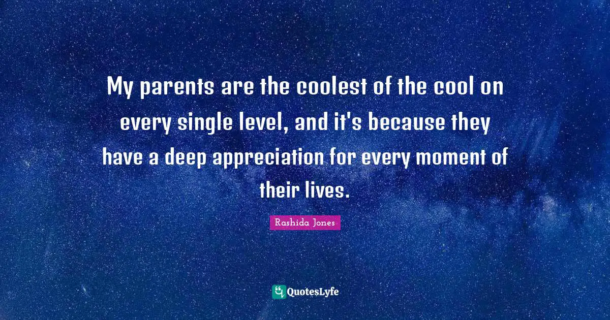 My parents are the coolest of the cool on every single level, and it's because they have a deep appreciation for every moment of their lives.