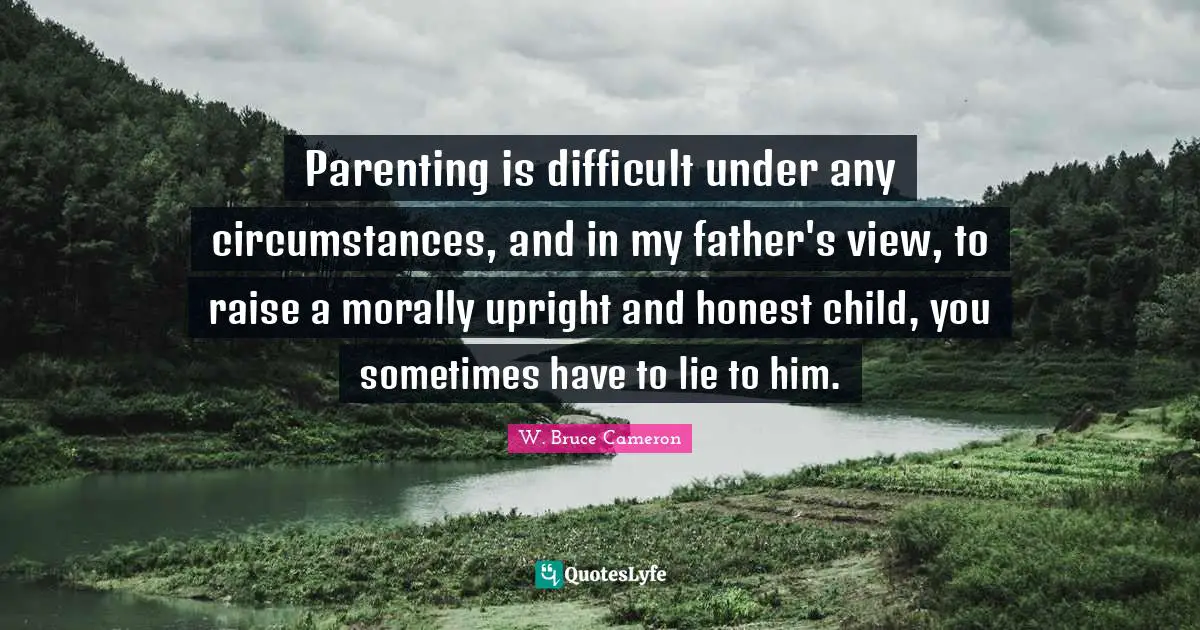 Parenting is difficult under any circumstances, and in my father's view, to raise a morally upright and honest child, you sometimes have to lie to him.