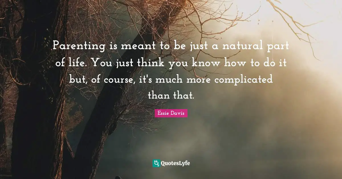 Parenting is meant to be just a natural part of life. You just think you know how to do it but, of course, it's much more complicated than that.