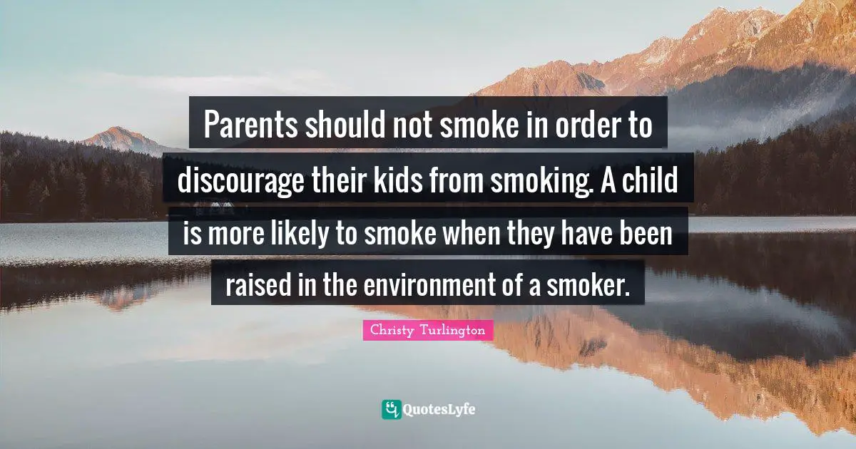 Christy Turlington Quotes: "Parents should not smoke in order to discourage their kids from smoking. A child is more likely to smoke when they have been raised in the environment of a smoker."