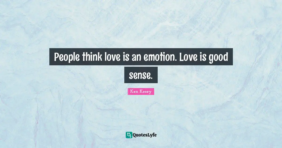 Good People Quotes: "People think love is an emotion. Love is good sense."