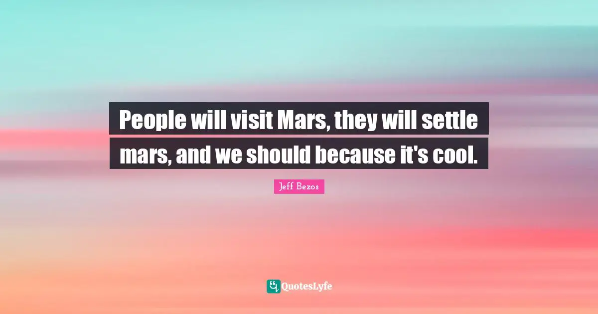 People will visit Mars, they will settle mars, and we should because it's cool.