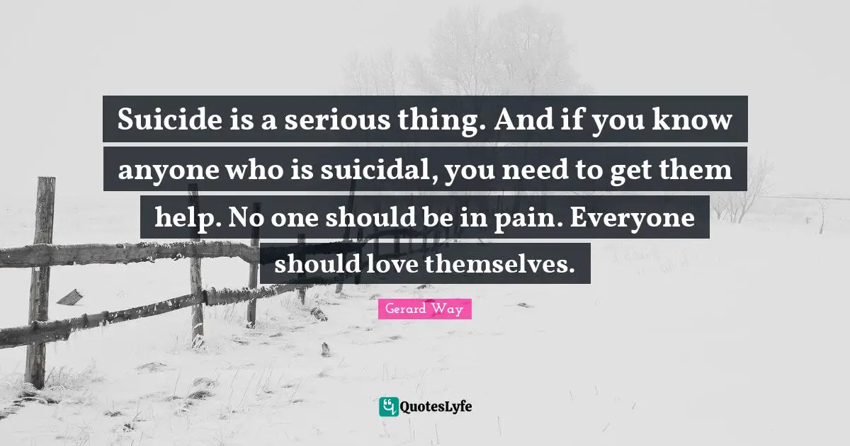 Suicide is a serious thing. And if you know anyone who is suicidal, you need to get them help. No one should be in pain. Everyone should love themselves.