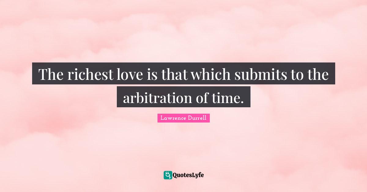 D.H. Lawrence Quotes: "The richest love is that which submits to the arbitration of time."