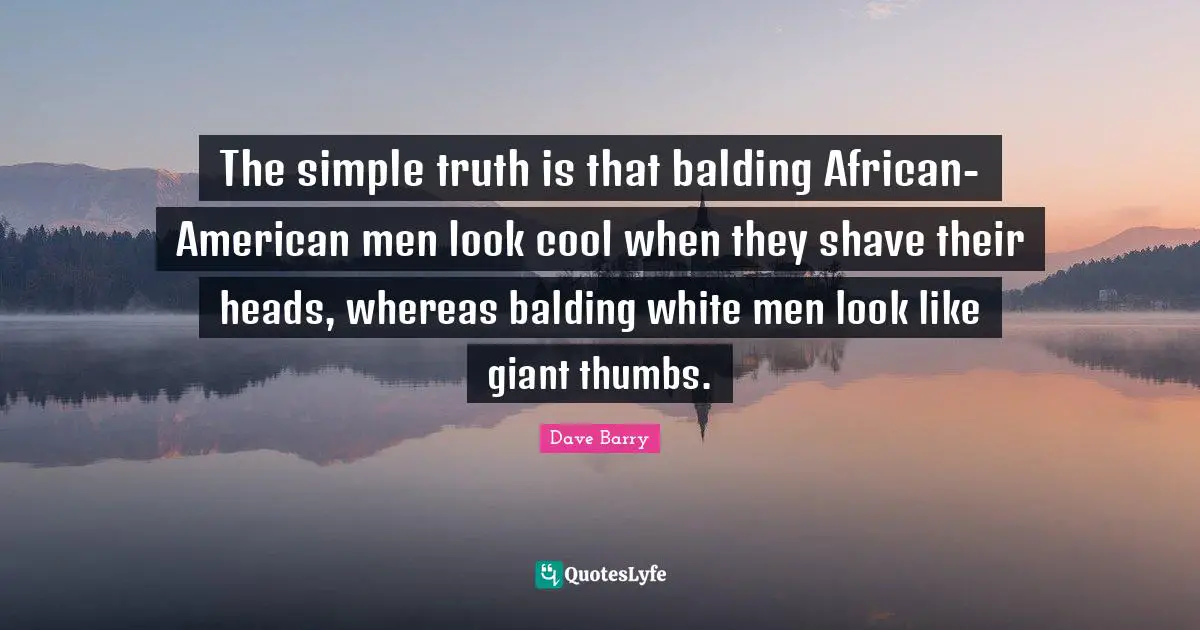 The simple truth is that balding African-American men look cool when they shave their heads, whereas balding white men look like giant thumbs.
