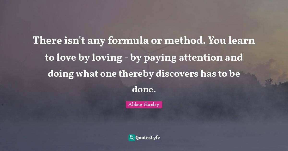There isn't any formula or method. You learn to love by loving - by paying attention and doing what one thereby discovers has to be done.