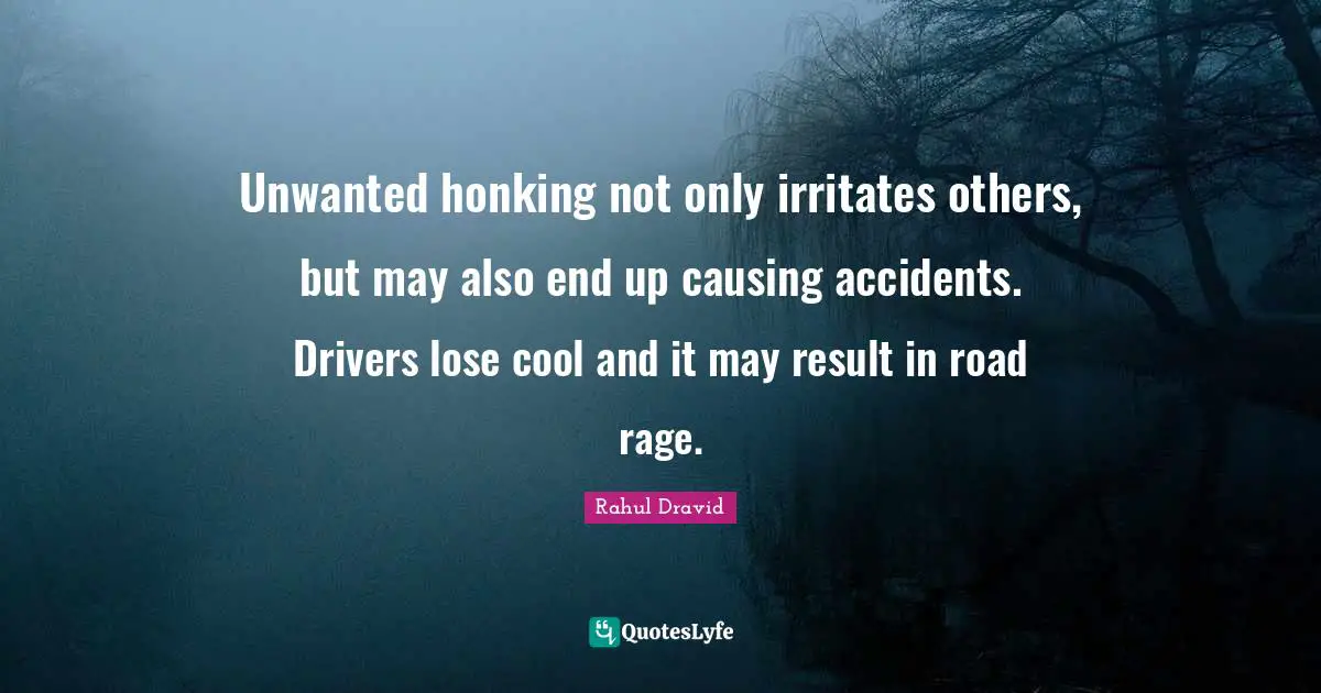 Unwanted honking not only irritates others, but may also end up causing accidents. Drivers lose cool and it may result in road rage.