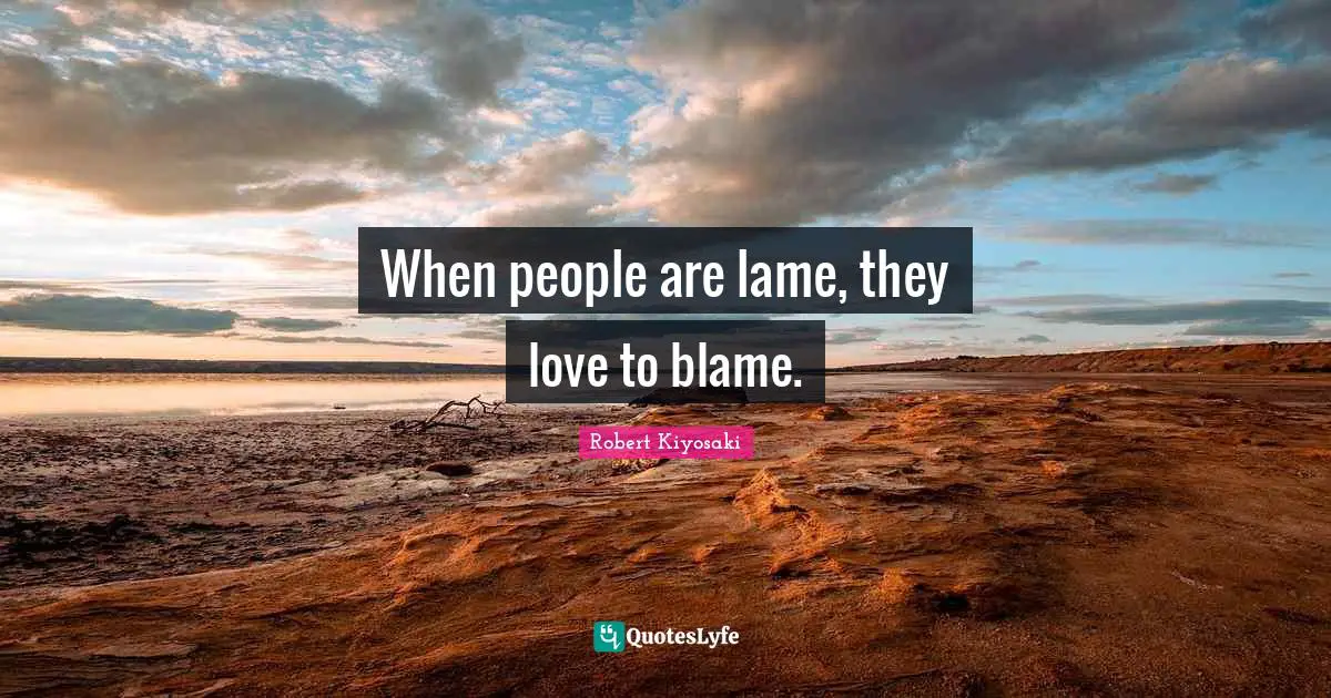 When people are lame, they love to blame.