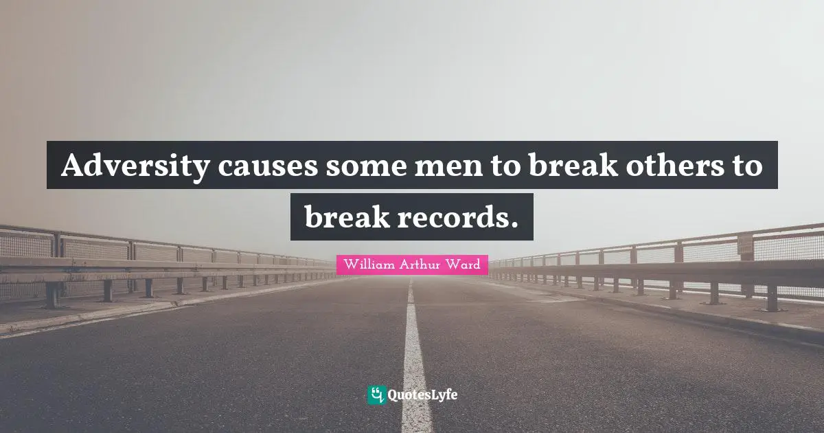 William Arthur Ward Quotes: Adversity causes some men to break others to break records.