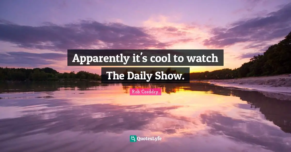 Www Watch Quotes: "Apparently it's cool to watch The Daily Show."