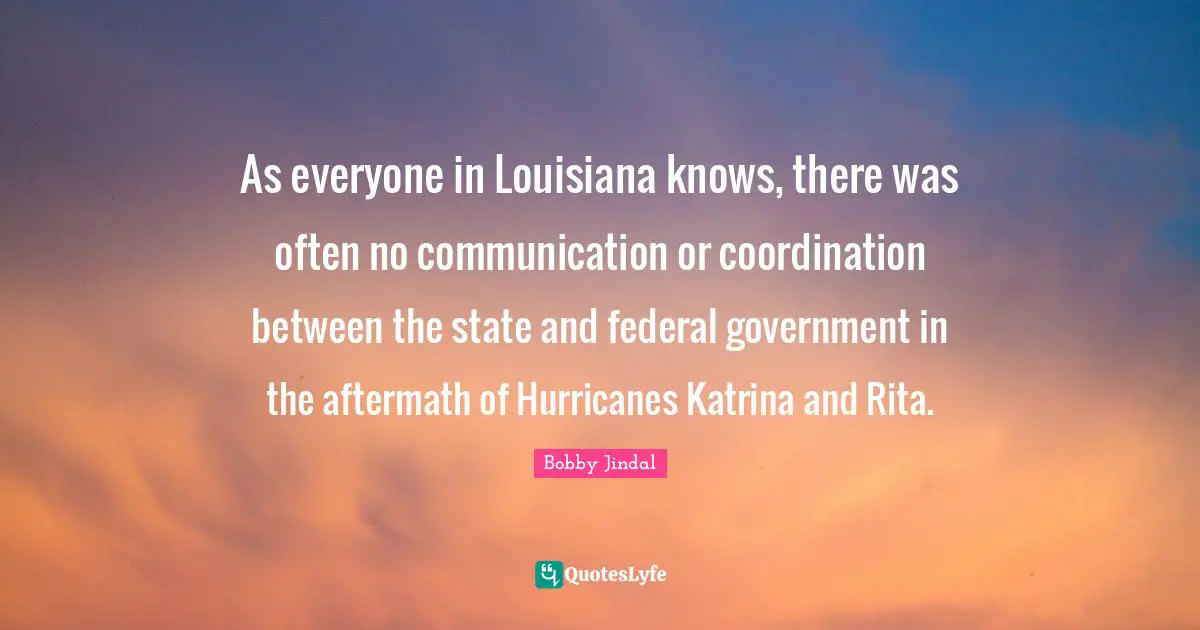 As everyone in Louisiana knows, there was often no communication or coordination between the state and federal government in the aftermath of Hurricanes Katrina and Rita.