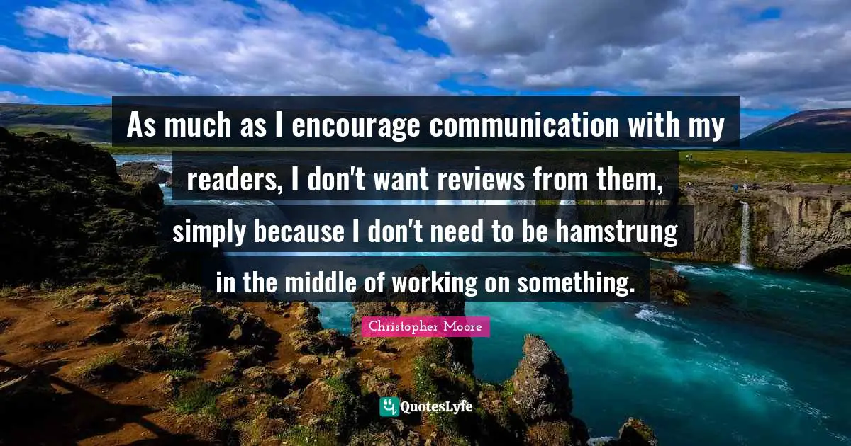 As much as I encourage communication with my readers, I don't want reviews from them, simply because I don't need to be hamstrung in the middle of working on something.