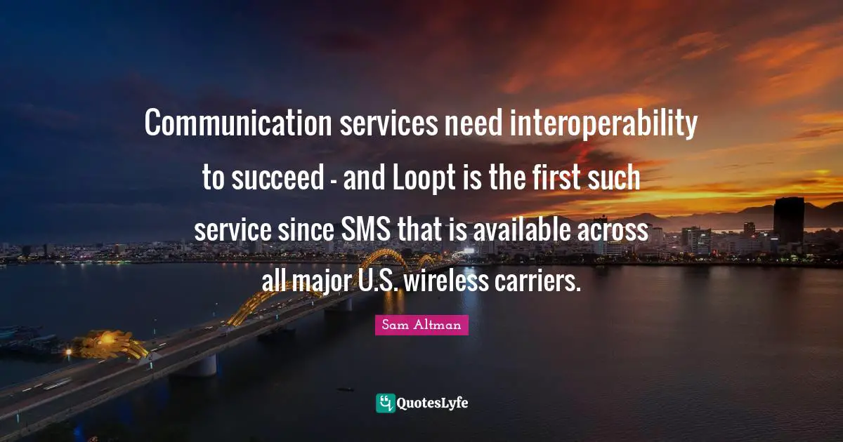Communication services need interoperability to succeed - and Loopt is the first such service since SMS that is available across all major U.S. wireless carriers.